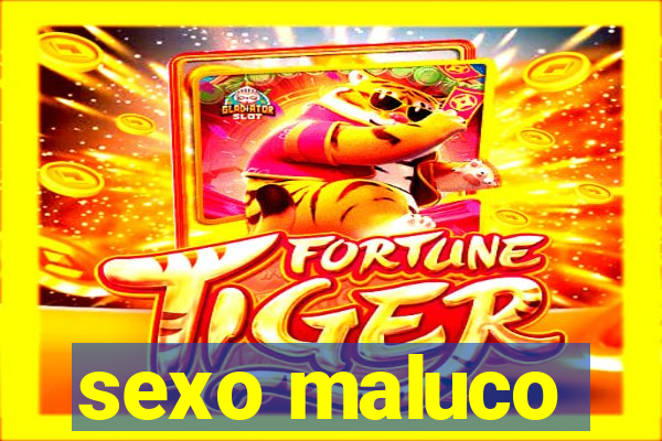 sexo maluco